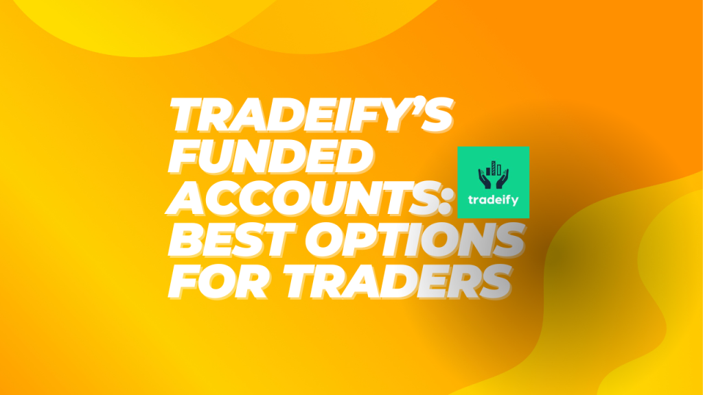 Exploring Tradeify’s Funded Accounts: Best Options for Traders