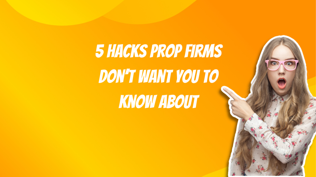 5 Hacks Prop Firms Don’t Want You to Know About