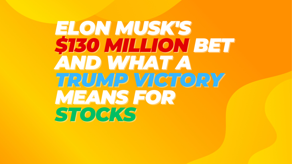 Elon Musk’s $130 Million Bet and What a Trump Victory Means for Stocks