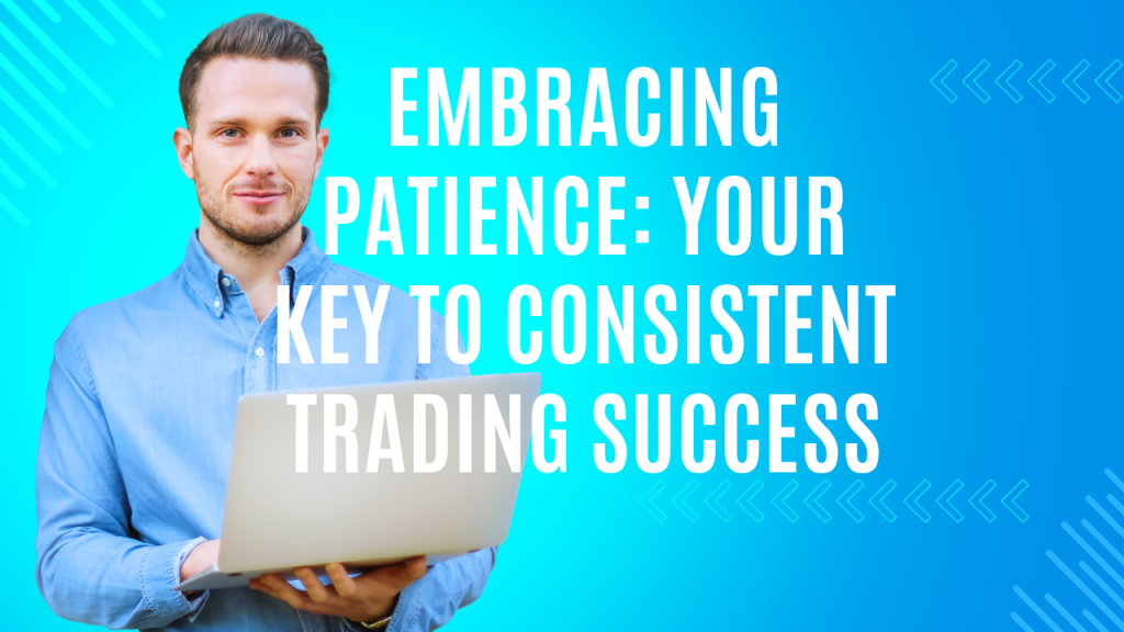 Embracing Patience: Your Key to Consistent Trading Success