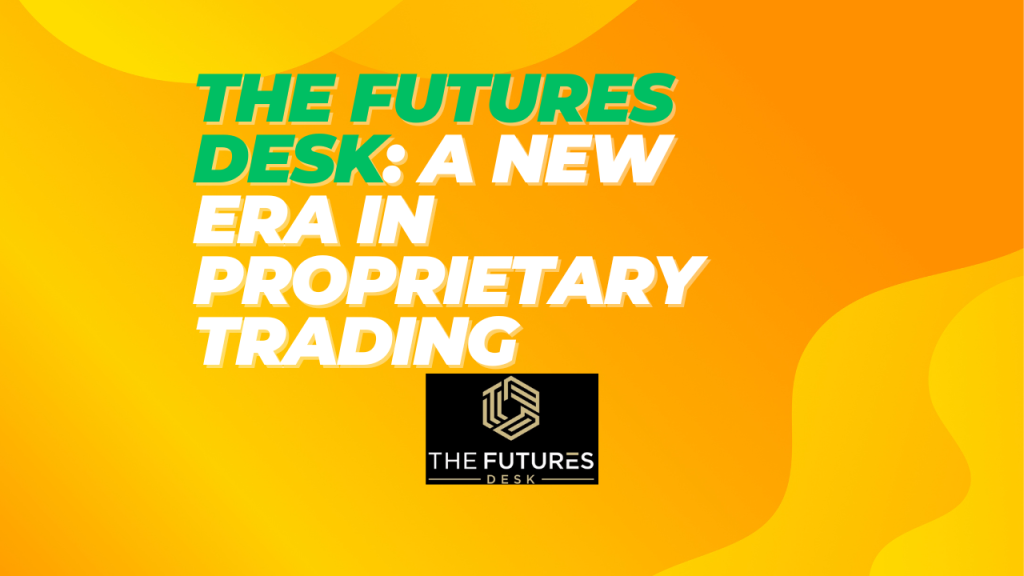 Exploring The Futures Desk: A New Era in Proprietary Trading