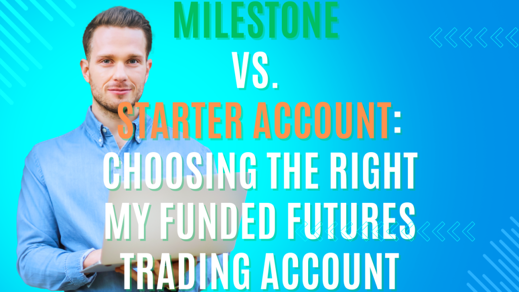 Milestone vs. Starter Account: Choosing the Right My Funded Futures trading account