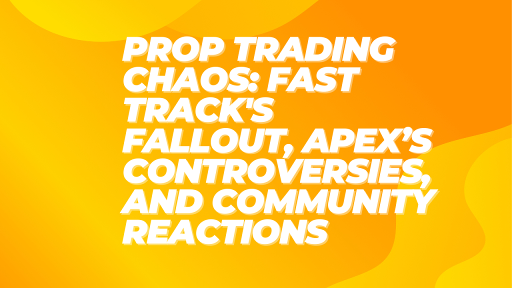 Prop Trading Chaos: Fast Track’s Fallout, Apex’s Controversies, and Community Reactions