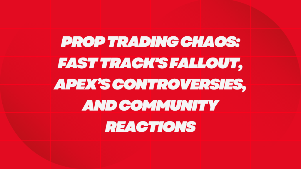 Prop Trading Chaos: Fast Track’s Fallout, Apex’s Controversies, and Community Reactions