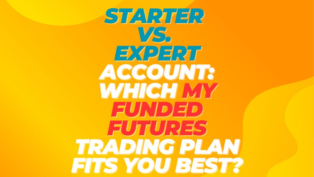 Starter vs. Expert Account: Which My Funded Futures Trading Plan Fits You Best?