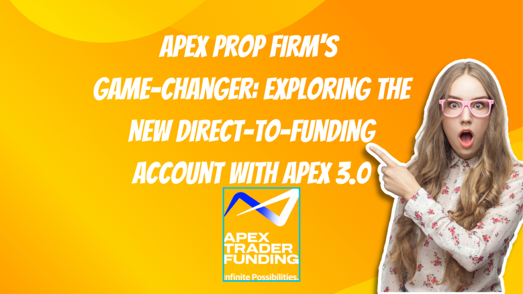 Apex Prop Firm’s Game-Changer: Exploring the New Direct-to-Funding Account with Apex 3.0