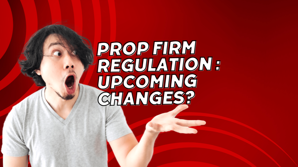 Prop Firm Regulation on the Horizon: What Upcoming Changes Could Mean for Traders