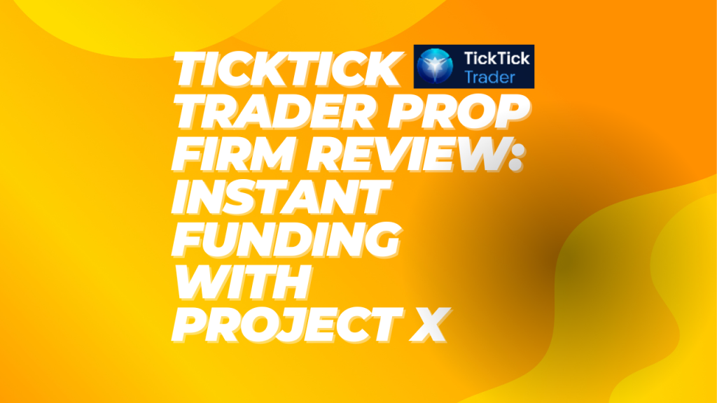 Tick Tick Trader Prop Firm Review: A Look into Instant Funding with Project X